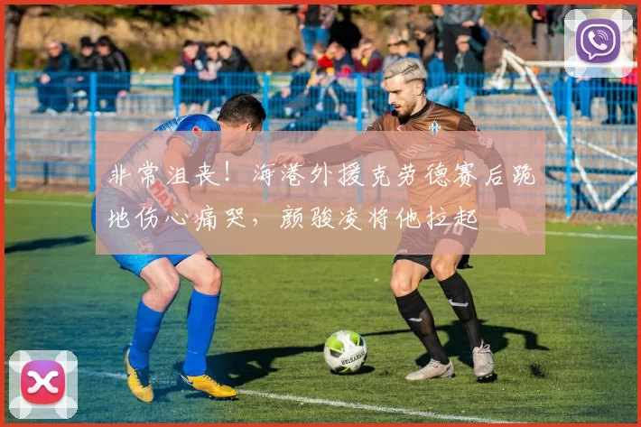 非常沮丧！海港外援克劳德赛后跪地伤心痛哭，颜骏凌将他拉起